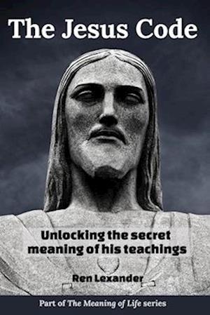 The Jesus Code: Unlocking the secret meaning of his teachings