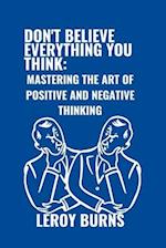 Don't Believe Everything You Think: Mastering the Art of Positive and Negative Thinking 