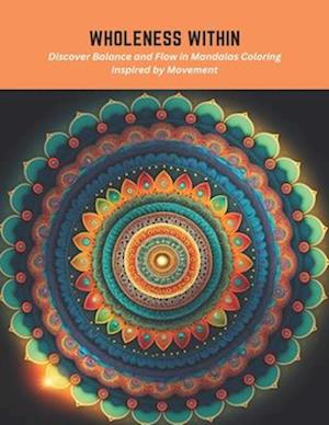 Wholeness Within: Discover Balance and Flow in Mandalas Coloring Inspired by Movement