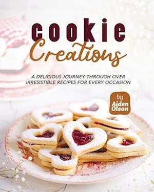 Cookie Creations: A Delicious Journey Through Over Irresistible Recipes for Every Occasion