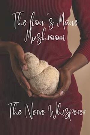 The lion's Mane Mushroom: The Nerve Whisperer