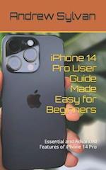 iPhone 14 Pro User Guide Made Easy for Beginners: Essential and Advanced Features of iPhone 14 Pro 