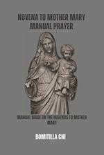 NOVENA TO MOTHER MARY MANUAL PRAYER: MANUAL GUIDE ON THE NOVENAS TO MOTHER MARY 