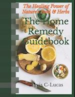 The Home Remedy Guidebook: The Healing Power of Nature's Food and Herbs 