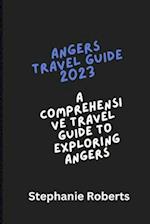 ANGERS TRAVEL GUIDE 2023: Comprehensive Travel Guide to Exploring Angers 2023 