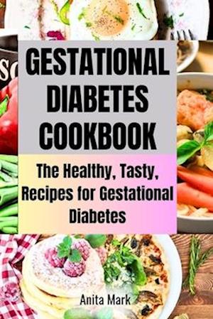 GESTATIONAL DIABETES COOKBOOOK: The Healthy, Tasty, Recipes for Gestational Diabetes