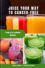 Juice Your Way to Cancer-Free: The Ultimate Guide to Fighting Cancer with Juicing 