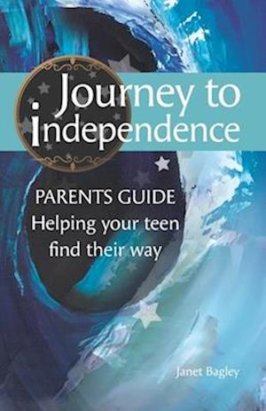 Journey to Independence - PARENTS GUIDE: Helping your teen find their way