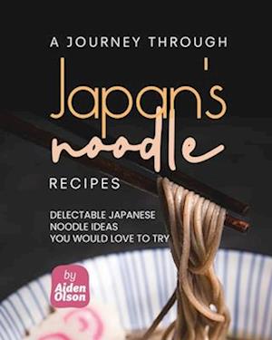 A Journey Through Japan's Noodle Recipes: Delectable Japanese Noodle Ideas You Would Love to Try