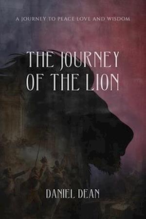 THE JOURNEY OF THE LION: A JOURNEY TO PEACE LOVE AND WISDOM