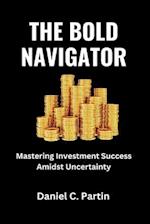 THE BOLD NAVIGATOR: Mastering Investment Success Amidst Uncertainty 