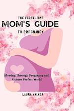 The First-Time Mom's Guide to Pregnancy: Glowing Through Pregnancy and Picture Perfect World 