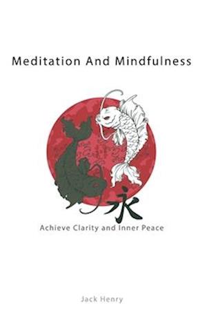 Meditation And Mindfulness: Achieve Clarity And Inner Peace