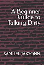 A Beginner Guide to Talking Dirty 