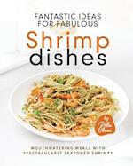 Fantastic Ideas for Fabulous Shrimp Dishes: Mouthwatering Meals with Spectacularly Seasoned Shrimps 