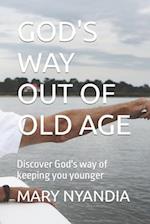 GOD'S WAY OUT OF OLD AGE: Discover God's way of keeping you younger 