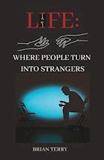 LIFE:: WHERE PEOPLE TURN INTO STRANGERS 