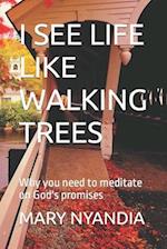 I SEE LIFE LIKE WALKING TREES: Why you need to meditate on God's promises 