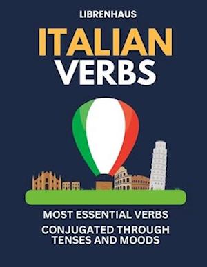 Italian Verbs: Most Essential Verbs Conjugated Through Tenses and Moods