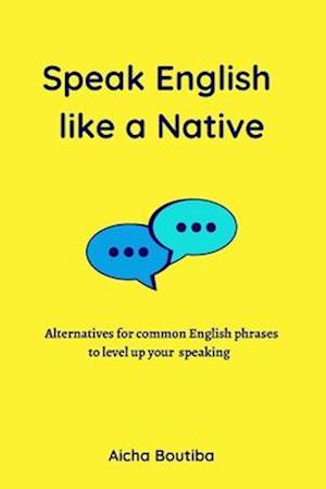 Speak English like a Native: Alternatives for common English phrases to level up your speaking