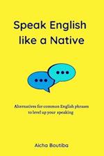 Speak English like a Native: Alternatives for common English phrases to level up your speaking 