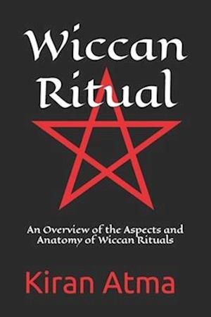 Wiccan Ritual: An Overview of the Aspects and Anatomy of Wiccan Rituals