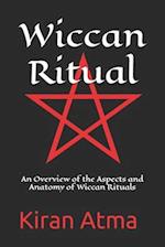 Wiccan Ritual: An Overview of the Aspects and Anatomy of Wiccan Rituals 