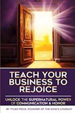 Teach Your Business To Rejoice!: Unlock the Supernatural Power of Communication & Honor 