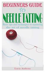 BEGINNERS GUIDE TO NEEDLE TATTING: Basic tips and techniques to mastering the art of needle tatting 