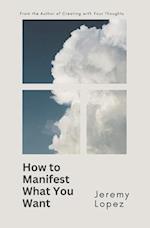 How to Manifest What You Want 