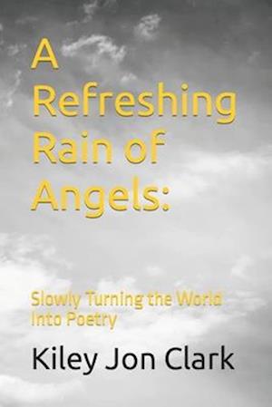 A Refreshing Rain of Angels:: Slowly Turning the World Into Poetry