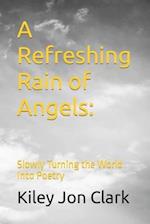 A Refreshing Rain of Angels:: Slowly Turning the World Into Poetry 