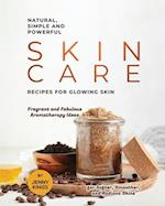 Natural, Simple and Powerful Skin Care Recipes for Glowing Skin