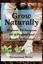 Grow Naturally: Organic Techniques for a Healthy and Bountiful Harvest 