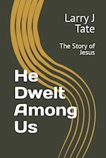 He Dwelt Among Us: The Story of Jesus 