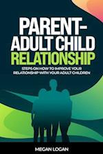 Parent-Adult Child Relationship: Steps on How to Improve Your Relationship with Your Adult Children 