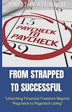 From Strapped to Successful: Unlocking Financial Freedom Beyond Paycheck to Paycheck Living 