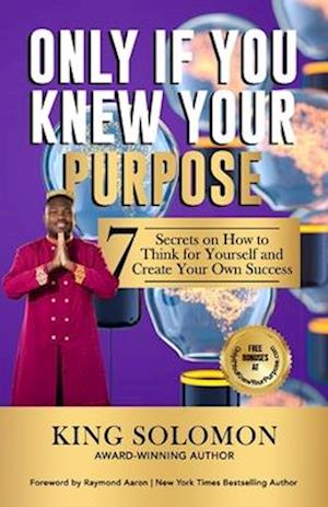 Only If You Knew Your Purpose: 7 Secrets on How to Think for Yourself and Create Your Own Success