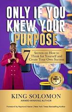 Only If You Knew Your Purpose: 7 Secrets on How to Think for Yourself and Create Your Own Success 