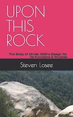 UPON THIS ROCK: The Body of Christ: GOD's Design for Its Functions & Purpose 