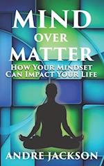Mind Over Matter: How Your Mindset Can Impact Your Life 