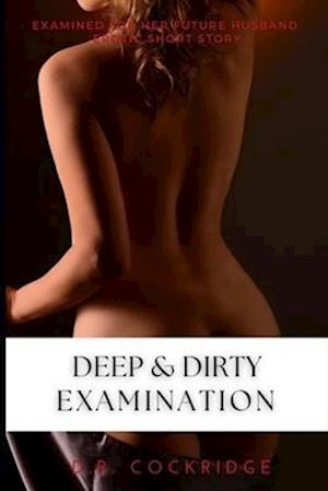 Deep & Dirty Examination: Examined for her future husband. Erotic Short Story.