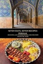 SEVEN DAYS, SEVEN RECIPES: PERSIAN: DELICIOUS, EASY TO MAKE RECIPES. ONE FOR EVERY DAY OF THE WEEK. 