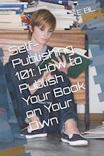 Self-Publishing 101: How to Publish Your Book on Your Own 