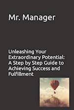 Unleashing Your Extraordinary Potential: A Step by Step Guide to Achieving Success and Fulfillment 