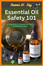 ESSENTIAL OIL SAFETY 101: A Beginner's Guide to Safe Aromatherapy 