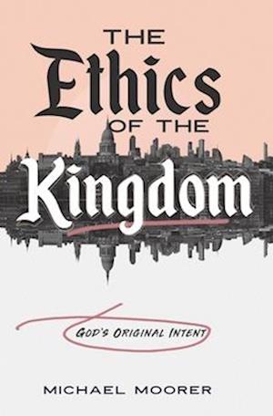 The Ethics of the Kingdom : God's Original Intent