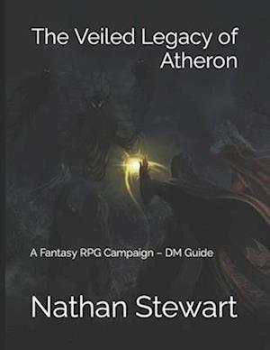 The Veiled Legacy of Atheron: A Fantasy RPG Campaign - DM Guide