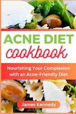 ACNE DIET COOKBOOK : Nourishing Your Complexion with an Acne-Friendly Diet 
