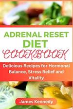 ADRENAL RESET COOKBOOK : Delicious Recipes for Hormonal Balance, Stress Relief and Vitality 